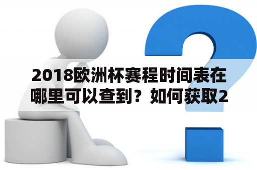 2018欧洲杯赛程时间表在哪里可以查到？如何获取2018欧洲杯赛程时间表格？