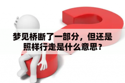 梦见桥断了一部分，但还是照样行走是什么意思？