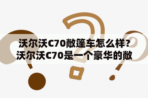 沃尔沃C70敞篷车怎么样？沃尔沃C70是一个豪华的敞篷车型，受到了许多人的青睐。这款车的外观设计非常时尚，充满了现代感，同时内部还配备了最新的科技设备。无论是在城市还是高速公路上，它都能给你带来顺畅的驾驶体验。