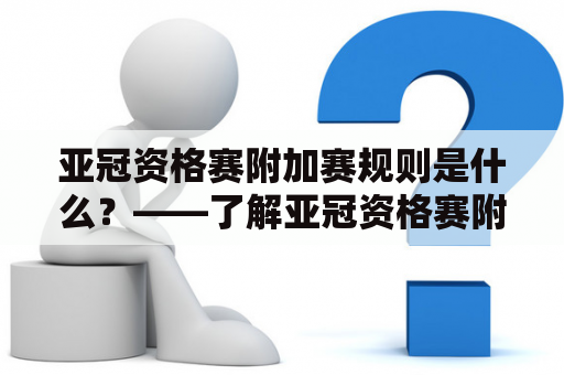 亚冠资格赛附加赛规则是什么？——了解亚冠资格赛附加赛相关规定