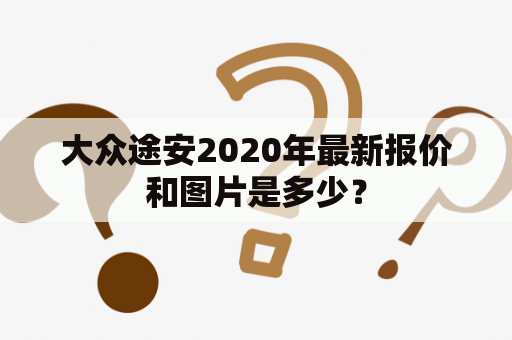 大众途安2020年最新报价和图片是多少？