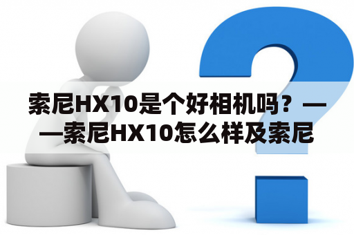 索尼HX10是个好相机吗？——索尼HX10怎么样及索尼HX10测评