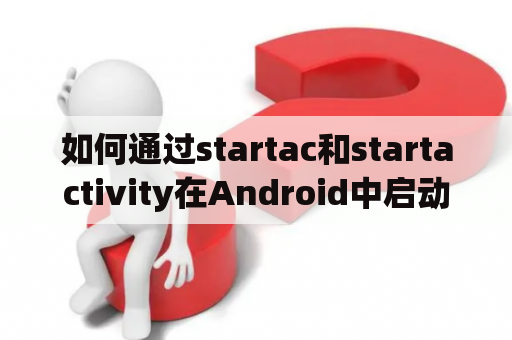 如何通过startac和startactivity在Android中启动一个新的Activity？