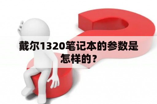 戴尔1320笔记本的参数是怎样的？