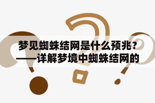 梦见蜘蛛结网是什么预兆？——详解梦境中蜘蛛结网的含义