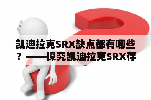 凯迪拉克SRX缺点都有哪些？——探究凯迪拉克SRX存在的问题