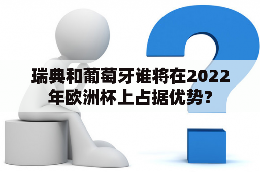 瑞典和葡萄牙谁将在2022年欧洲杯上占据优势？