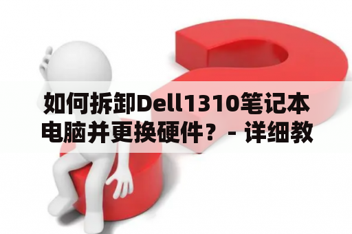 如何拆卸Dell1310笔记本电脑并更换硬件？- 详细教程及图解