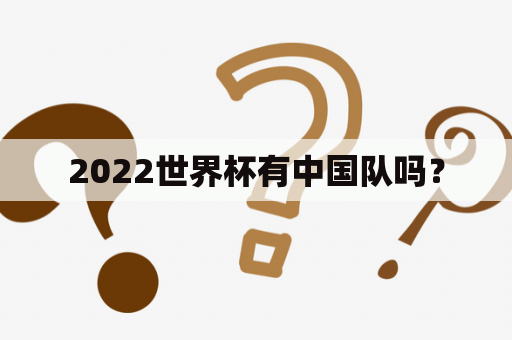 2022世界杯有中国队吗？
