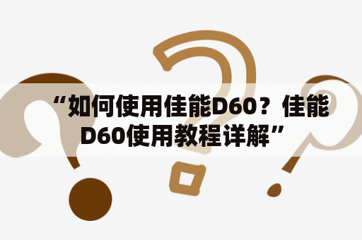 “如何使用佳能D60？佳能D60使用教程详解”