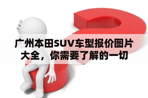 广州本田SUV车型报价图片大全，你需要了解的一切