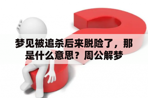 梦见被追杀后来脱险了，那是什么意思？周公解梦