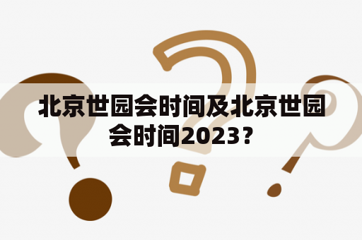 北京世园会时间及北京世园会时间2023？