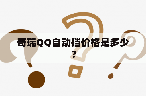 奇瑞QQ自动挡价格是多少？