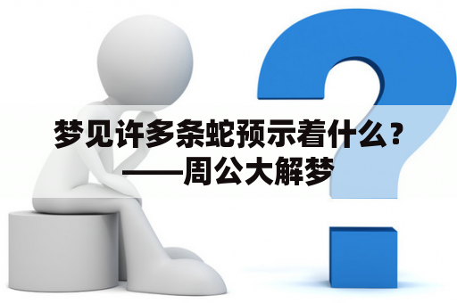 梦见许多条蛇预示着什么？——周公大解梦