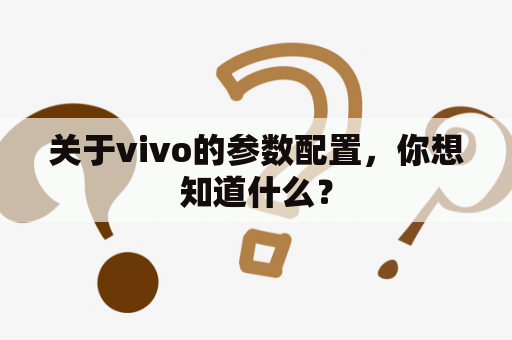 关于vivo的参数配置，你想知道什么？