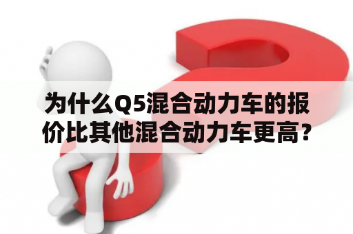 为什么Q5混合动力车的报价比其他混合动力车更高？