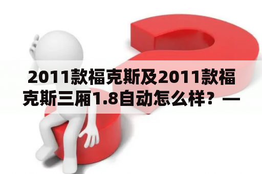 2011款福克斯及2011款福克斯三厢1.8自动怎么样？——全方位详解