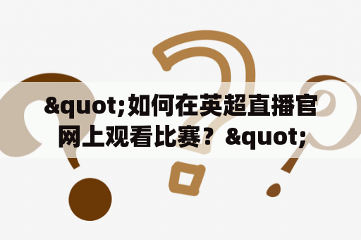 "如何在英超直播官网上观看比赛？"