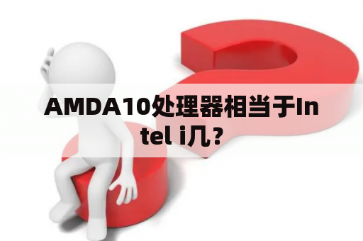 AMDA10处理器相当于Intel i几？