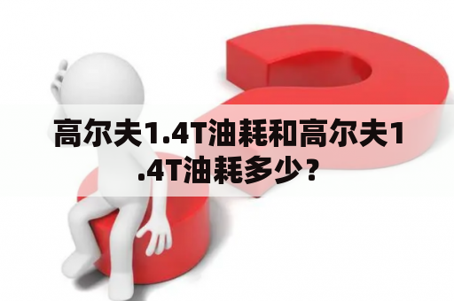 高尔夫1.4T油耗和高尔夫1.4T油耗多少？