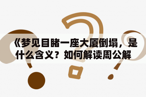 《梦见目睹一座大厦倒塌，是什么含义？如何解读周公解梦？》