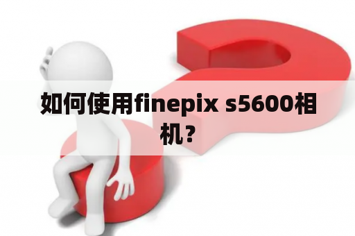 如何使用finepix s5600相机？