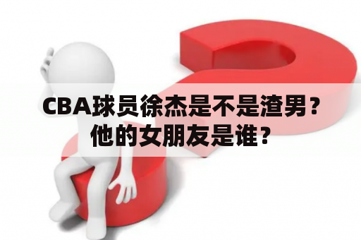 CBA球员徐杰是不是渣男？他的女朋友是谁？