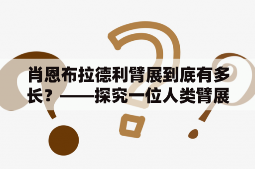 肖恩布拉德利臂展到底有多长？——探究一位人类臂展世界记录保持者的身体秘密