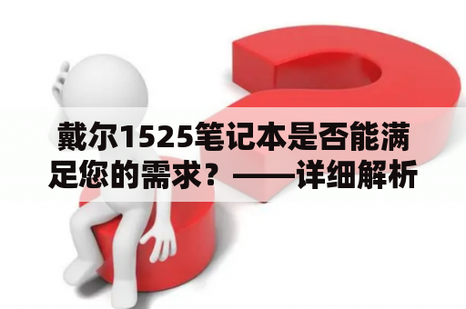 戴尔1525笔记本是否能满足您的需求？——详细解析戴尔1525笔记本配置