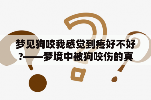 梦见狗咬我感觉到疼好不好?——梦境中被狗咬伤的真实感受