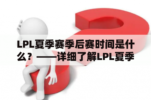 LPL夏季赛季后赛时间是什么？——详细了解LPL夏季赛季后赛的时间和比赛内容