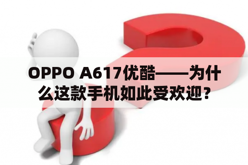 OPPO A617优酷——为什么这款手机如此受欢迎？