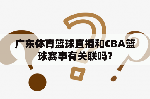 广东体育篮球直播和CBA篮球赛事有关联吗？
