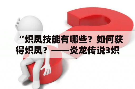 “炽凤技能有哪些？如何获得炽凤？——炎龙传说3炽凤技能介绍”