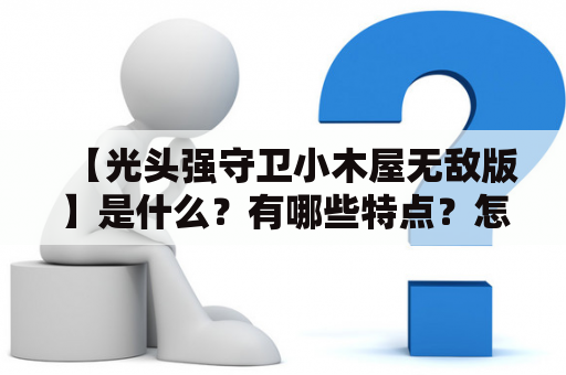 【光头强守卫小木屋无敌版】是什么？有哪些特点？怎么下载？