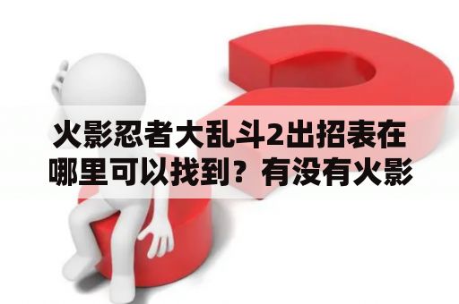 火影忍者大乱斗2出招表在哪里可以找到？有没有火影忍者大乱斗2出招表大全？