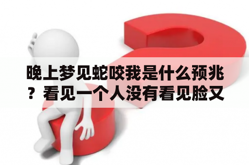 晚上梦见蛇咬我是什么预兆？看见一个人没有看见脸又代表什么？