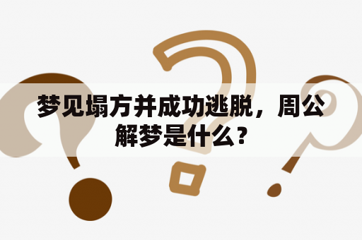 梦见塌方并成功逃脱，周公解梦是什么？