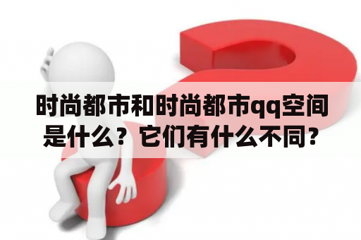 时尚都市和时尚都市qq空间是什么？它们有什么不同？