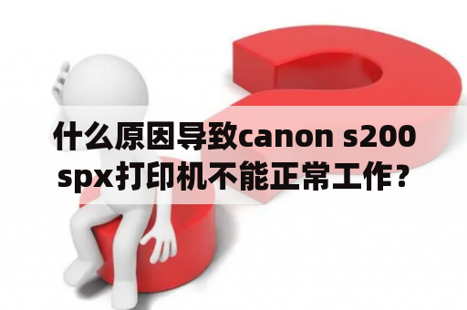 什么原因导致canon s200spx打印机不能正常工作？