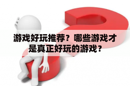 游戏好玩推荐？哪些游戏才是真正好玩的游戏？