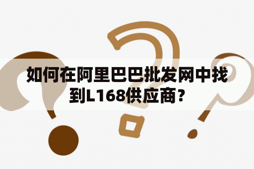 如何在阿里巴巴批发网中找到L168供应商？