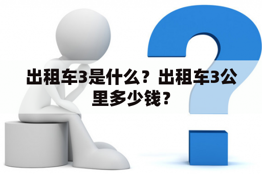 出租车3是什么？出租车3公里多少钱？