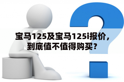 宝马125及宝马125i报价，到底值不值得购买？