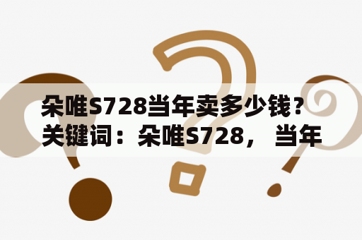 朵唯S728当年卖多少钱？ 关键词：朵唯S728， 当年买多少钱