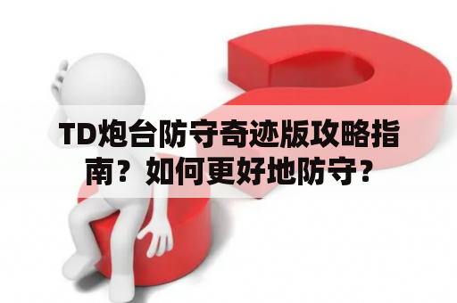 TD炮台防守奇迹版攻略指南？如何更好地防守？