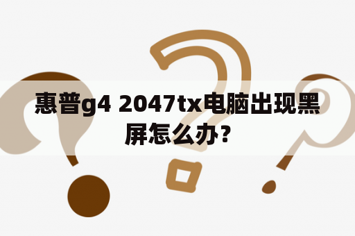 惠普g4 2047tx电脑出现黑屏怎么办？