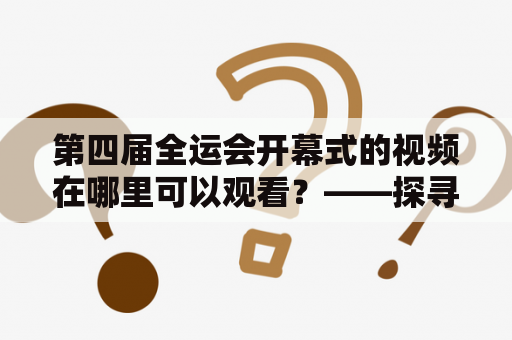 第四届全运会开幕式的视频在哪里可以观看？——探寻全运会开幕式的视觉盛宴