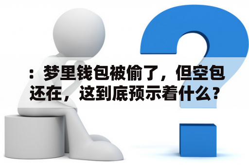 ：梦里钱包被偷了，但空包还在，这到底预示着什么？